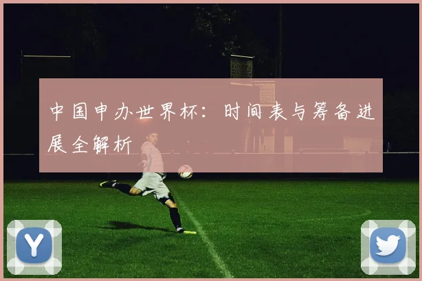 中国申办世界杯：时间表与筹备进展全解析