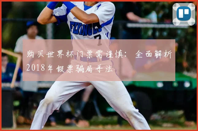 购买世界杯门票需谨慎：全面解析2018年假票骗局手法