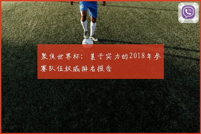 聚焦世界杯:基于实力的2018年参赛队伍权威排名报告