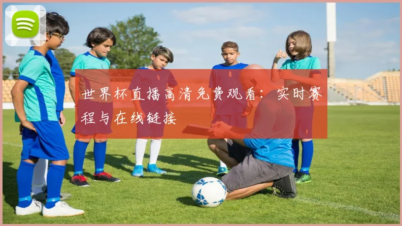 世界杯直播高清免费观看：实时赛程与在线链接