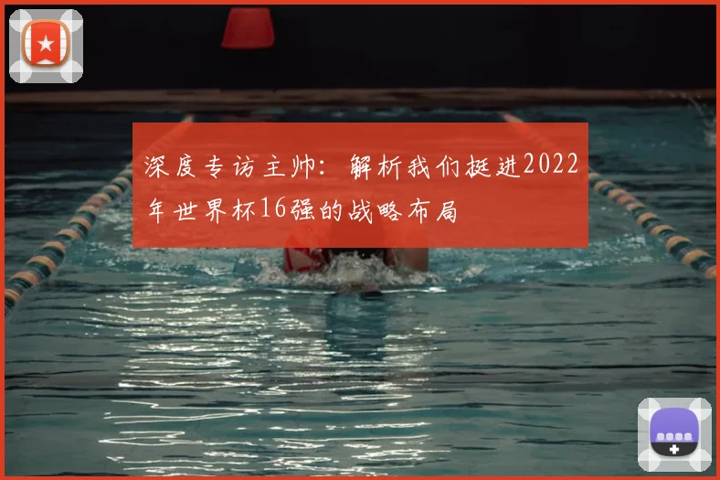 深度专访主帅:解析我们挺进2022年世界杯16强的战略布局