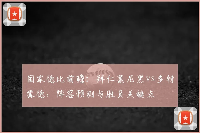 国家德比前瞻：拜仁慕尼黑vs多特蒙德，阵容预测与胜负关键点