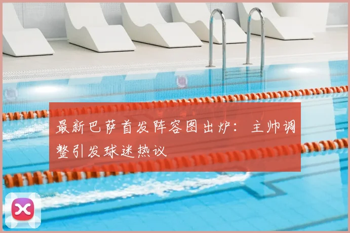 最新巴萨首发阵容图出炉：主帅调整引发球迷热议